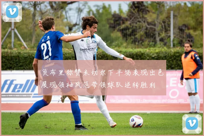 莫布里称赞米切尔下半场表现出色展现领袖风范带领球队逆转胜利